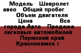  › Модель ­ Шевролет авео › Общий пробег ­ 52 000 › Объем двигателя ­ 115 › Цена ­ 480 000 - Все города Авто » Продажа легковых автомобилей   . Пермский край,Краснокамск г.